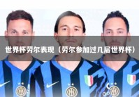 世界杯劳尔表现（劳尔参加过几届世界杯）